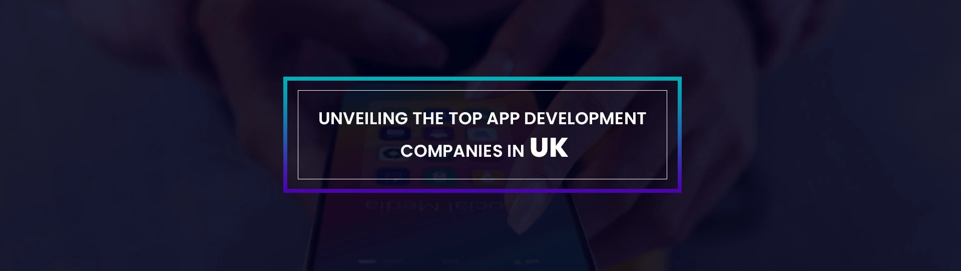 Unveiling the top app development companies in UK 